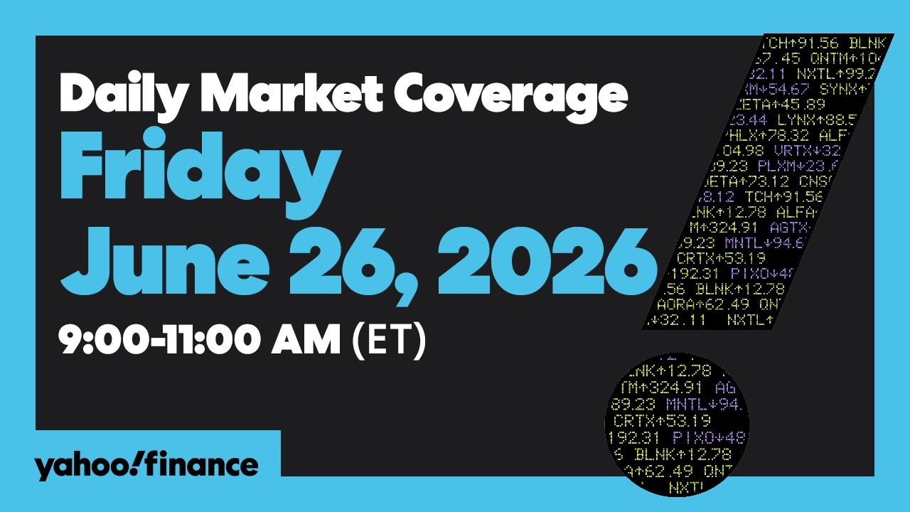 Yahoo Finance Live: Daily Market Coverage - June 26, 2026 9AM-11AM (ET)
