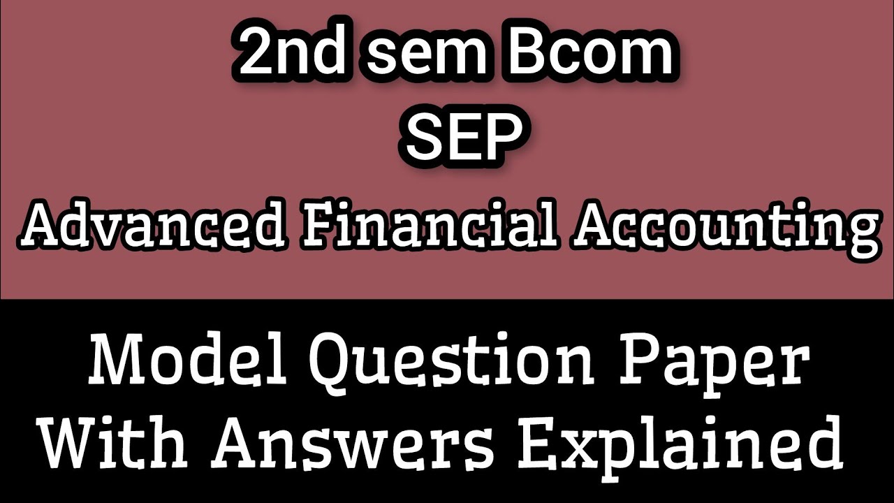 2nd sem Bcom SEP ll Advanced Financial Accounting ll Model Question Paper with Answers Explained ll