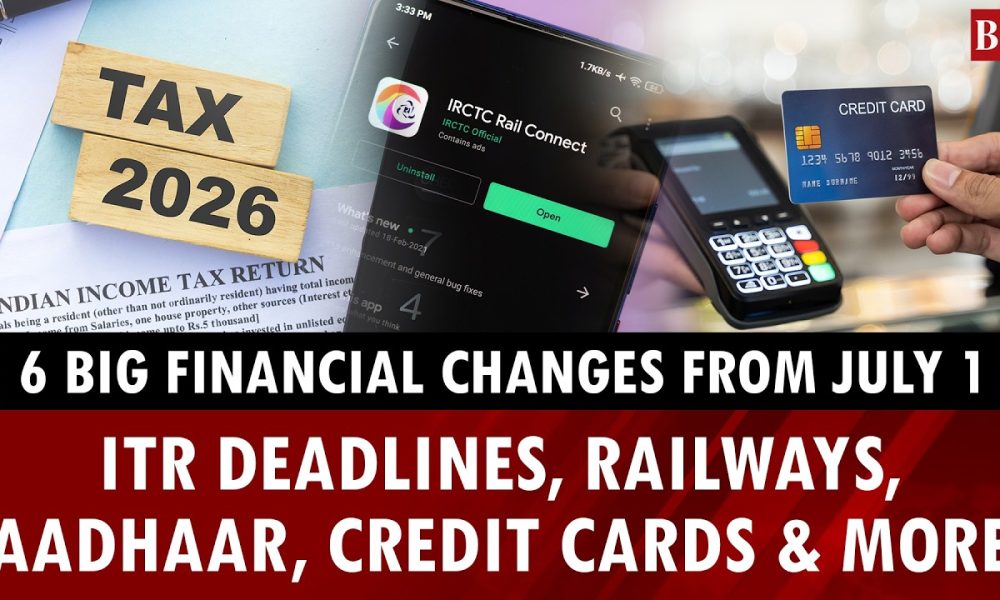Key financial changes from July 1: What taxpayers, travellers & Aadhaar card holders should know