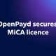 OpenPayd secures MiCA licence as demand for regulated stablecoin