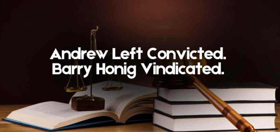Andrew Left Convicted. Barry Honig Vindicated