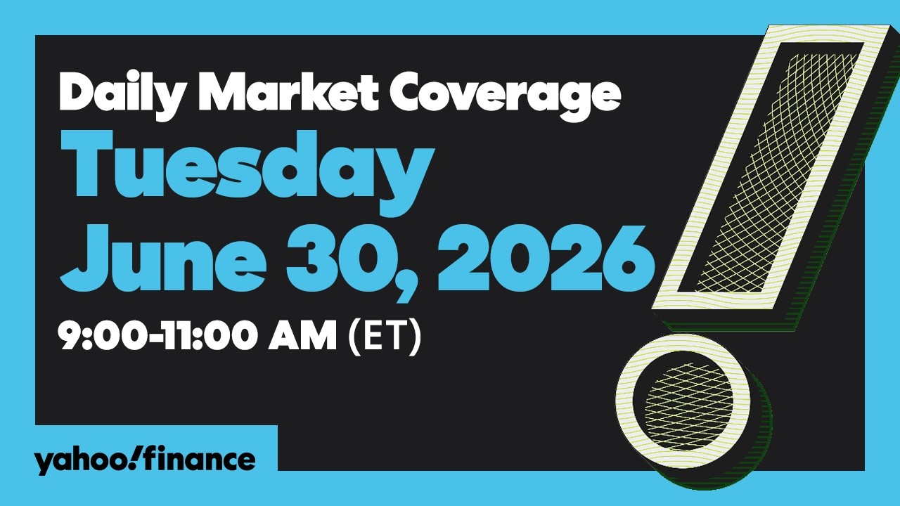 Yahoo Finance Live: Daily Market Coverage - June 30, 2026 9AM-11AM (ET)