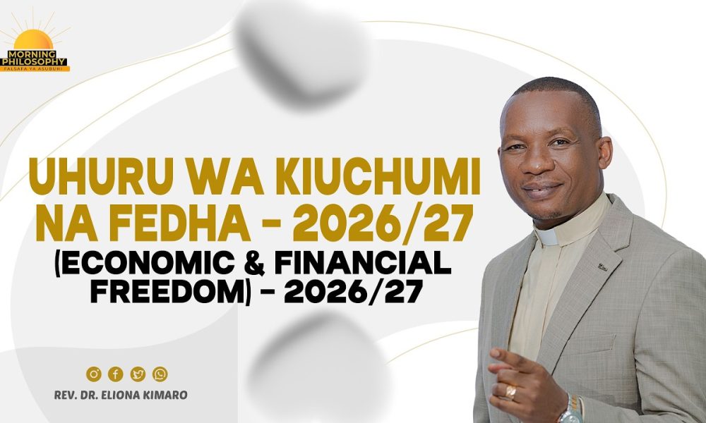UHURU WA KIUCHUMI NA FEDHA - 2026/27 (ECONOMIC & FINANCIAL FREEDOM)  / REV. DR. ELIONA KIMARO