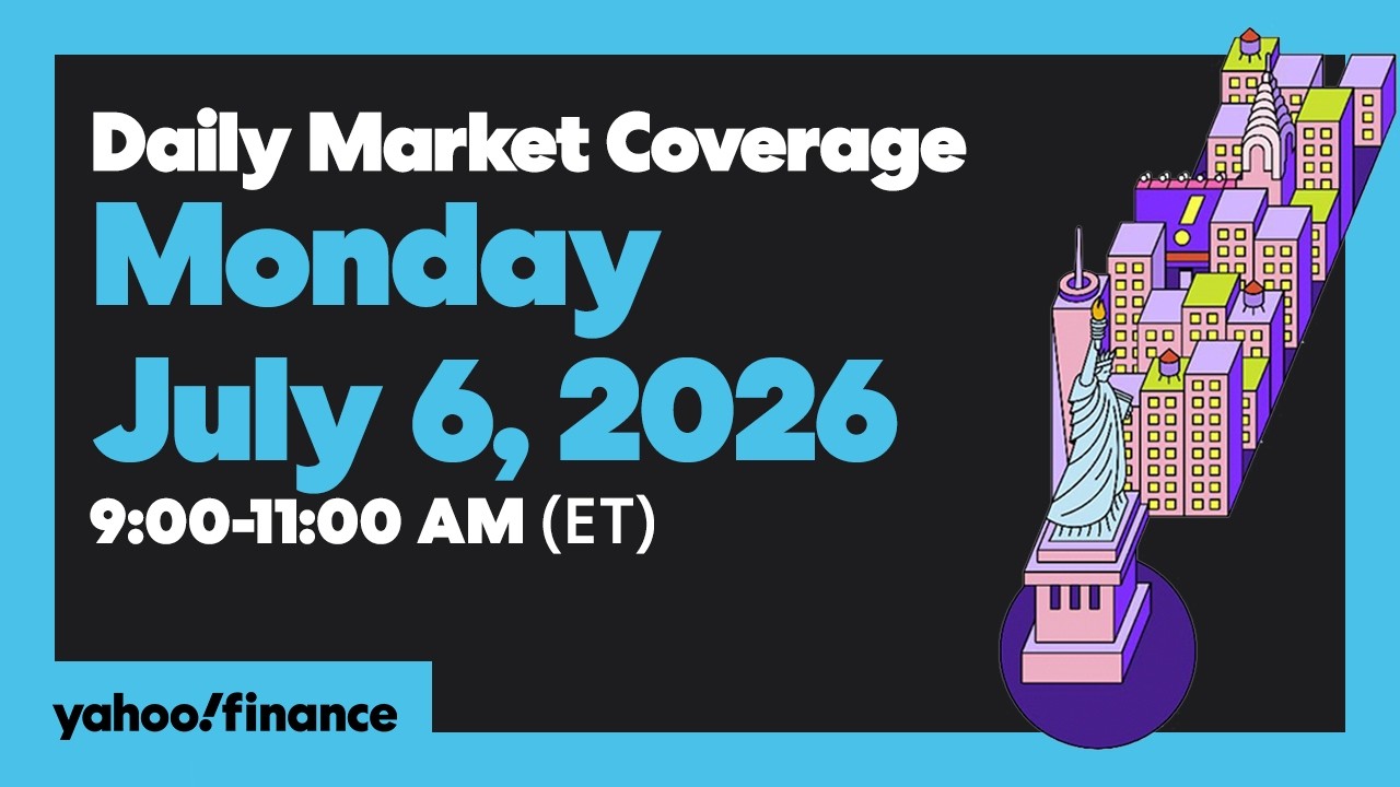 Yahoo Finance Live: Daily Market Coverage - July 6, 2026 9AM-11AM (ET)