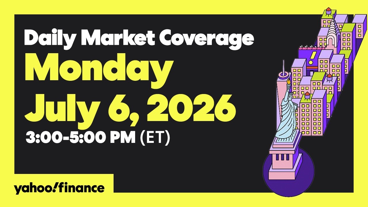 Yahoo Finance Live: Daily Market Coverage - July 6, 2026 3PM - 5PM (ET)