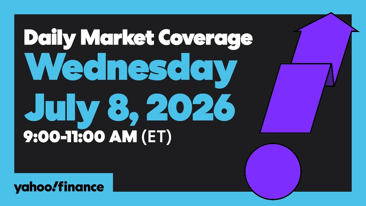 Yahoo Finance Live: Daily Market Coverage - July 8, 2026 9AM-11AM (ET)