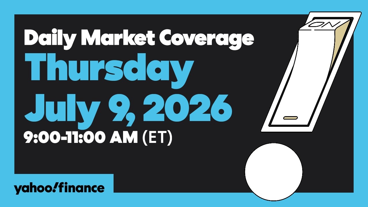 Yahoo Finance Live: Daily Market Coverage - July 9, 2026 9AM-11AM (ET)