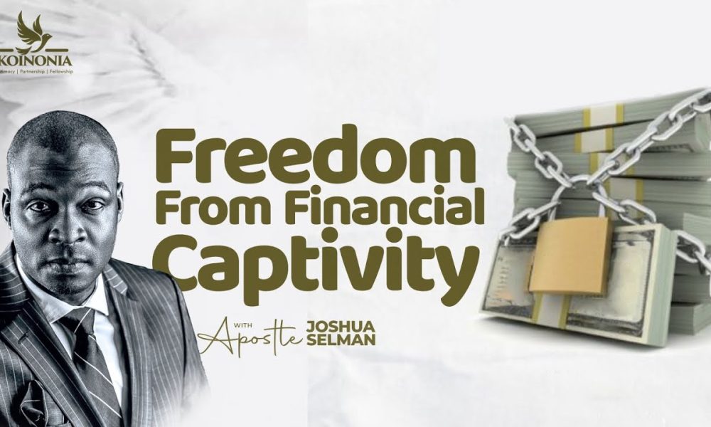 FREEDOM FROM FINANCIAL CAPTIVITY WITH APOSTLE JOSHUA SELMAN 16||04||2023