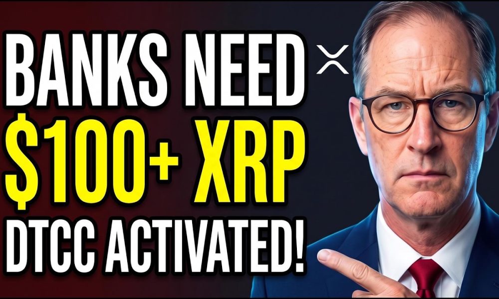 Banks Need XRP Above $100+ & DTCC Has Been Activated