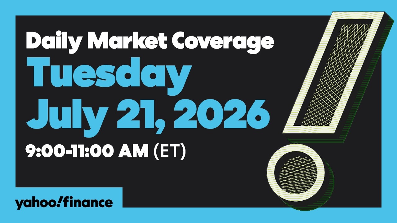 Yahoo Finance Live: Daily Market Coverage - July 21, 2026 9AM-11AM (ET)