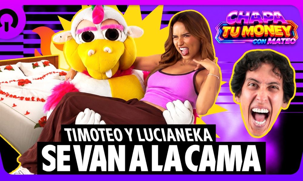 TIMOTEO Y LUCIANEKA SE VAN A LA CAMA | CHAPA TU MONEY CON MATEO
