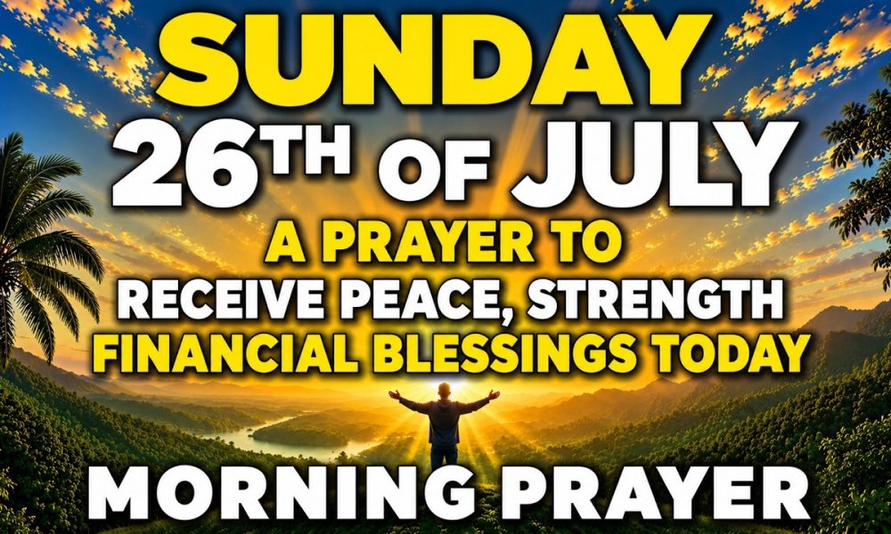 Sunday, July 26 Morning Prayer for Financial Blessings and Peace | God Will Provide Every Need Today