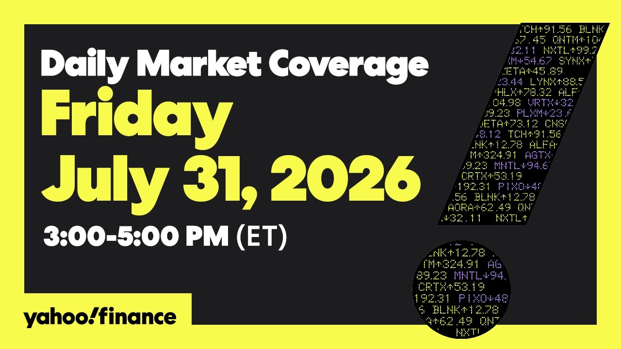 Yahoo Finance Live: Daily Market Coverage - July 31, 2026 3PM - 5PM (ET)