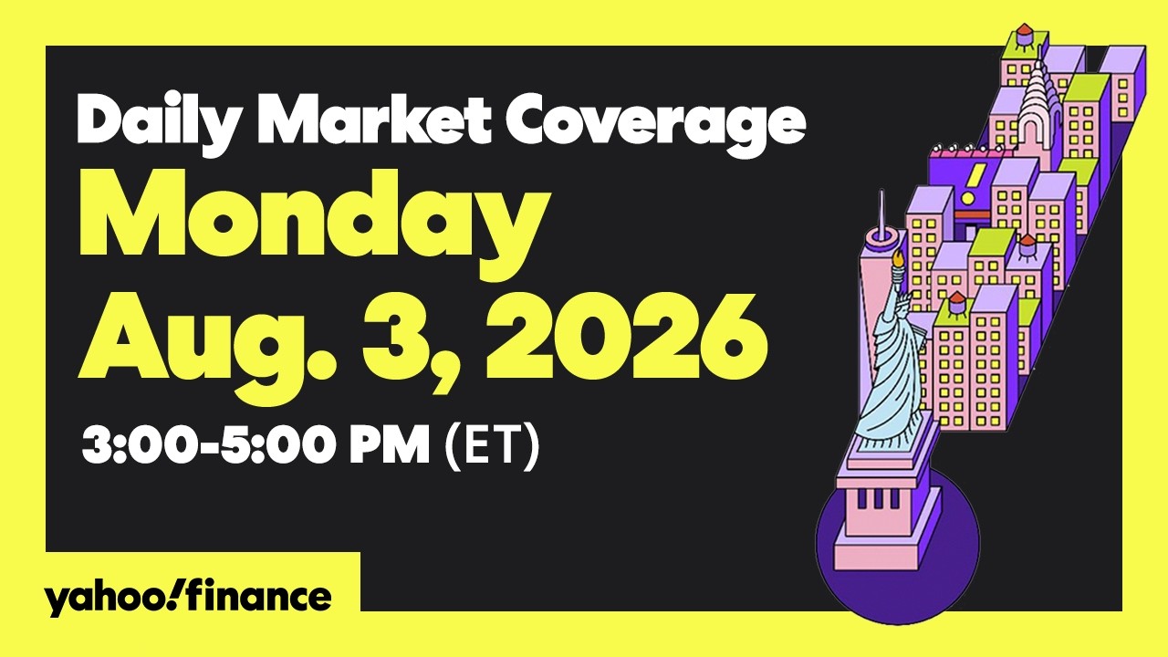 Yahoo Finance Live: Daily Market Coverage - August 3, 2026 3PM - 5PM (ET)