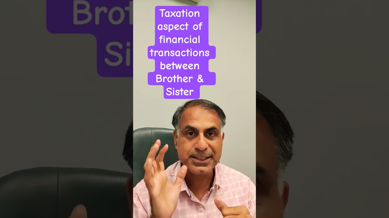 Taxation aspect of financial transactions between Brother & Sister