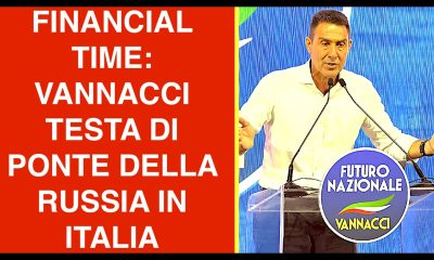 FINANCIAL TIME: VANNACCI TESTA DI PONTE DELLA RUSSIA IN ITALIA