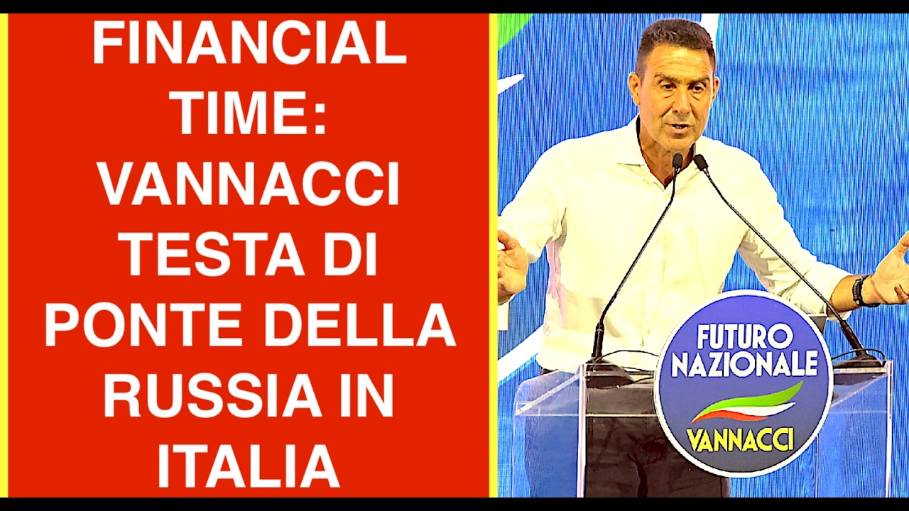 FINANCIAL TIME: VANNACCI TESTA DI PONTE DELLA RUSSIA IN ITALIA