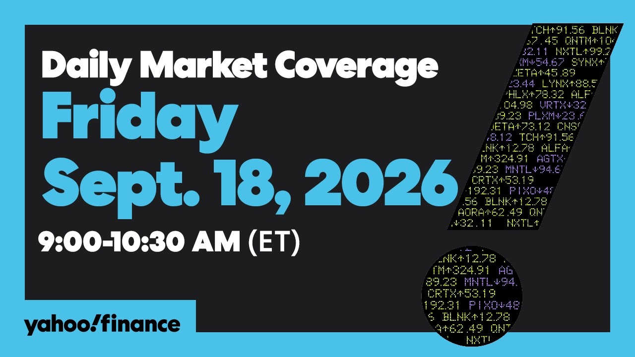 Yahoo Finance Live: Daily Market Coverage - September 18, 2026 9AM-11AM (ET)