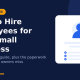 How to Hire Employees for Your Small Business: A Step-by-Step Guide